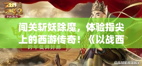 闯关斩妖除魔，体验指尖上的西游传奇！《以战西游》手游全新版本上线，带你走进唐僧西天取经之旅。www.epoch.com